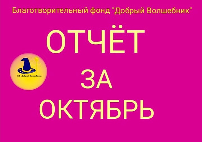 ОТЧЁТ О ПРОДЕЛАННОЙ РАБОТЕ БЛАГОТВОРИТЕЛЬНОГО ФОНДА "ДОБРЫЙ ВОЛШЕБНИК" ОКТЯБРЬ